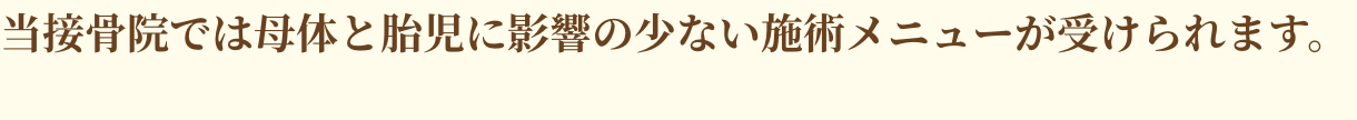 当接骨院では母体と胎児に影響の少ない施術メニューが受けられます。